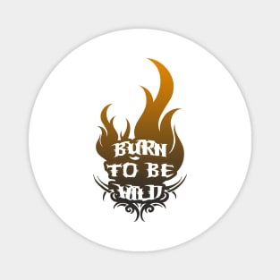 Burn To Be Wild - Freedom Burners Magnet